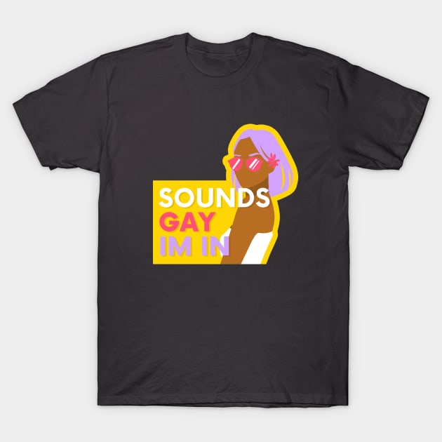 Sounds Gay Im In - Yellow T-Shirt by applebubble